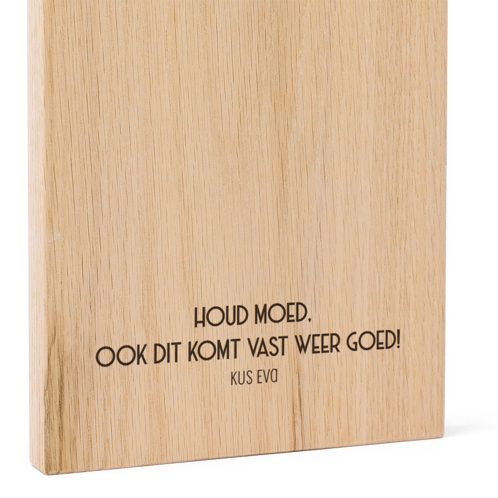 Houd moed ook dit komt vast weer goed Eiken FSC 100%